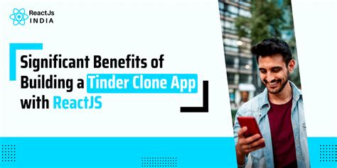 Significant Benefits Of Building A Tinder Clone App With Reactjs
