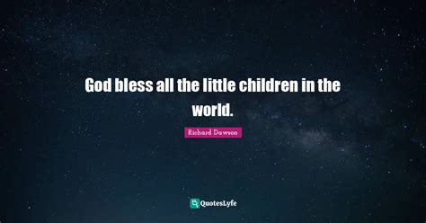 God Bless All The Little Children In The World Quote By Richard