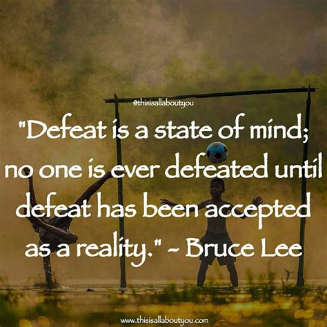 Defeat is a state of mind; no one is ever defeated until defeat has been accepted as a reality 
