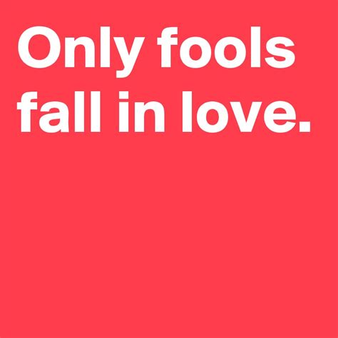 Only Fools Fall In Love Post By Andshecame On Boldomatic