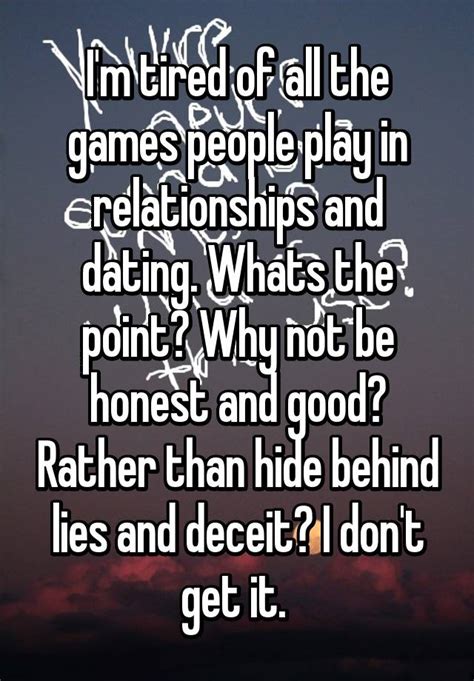 Im Tired Of All The Games People Play In Relationships And Dating