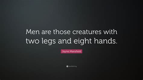 She was also a singer and nightclub entertainer as well as one of the early playboy playmates. Jayne Mansfield Quote: "Men are those creatures with two legs and eight hands." (7 wallpapers ...