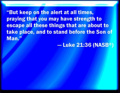 Luke 2136 Watch You Therefore And Pray Always That You May Be
