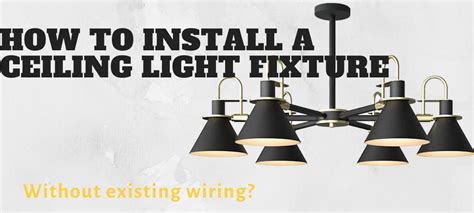 How To Install A Ceiling Light Fixture Without Existing Wiring And The