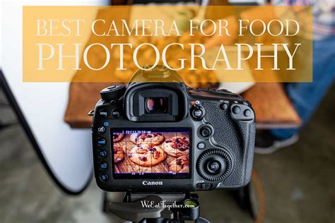 Best Camera For Food Photography We Eat Together