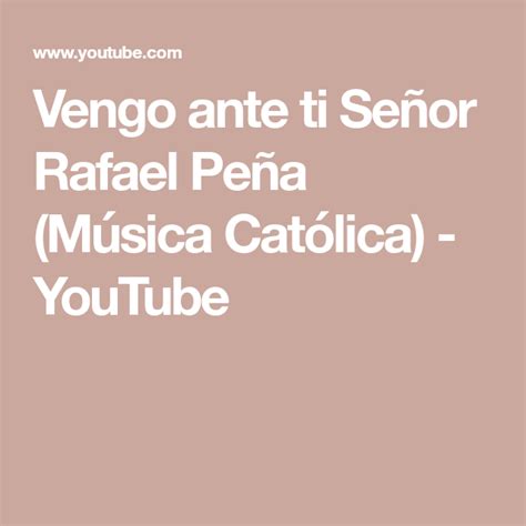 Vengo Ante Ti Señor Rafael Peña Música Católica Youtube Con