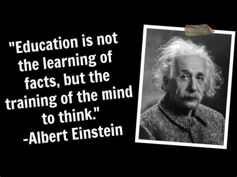 Education Is Not The Learning Of Facts Its Rather The Training Of The