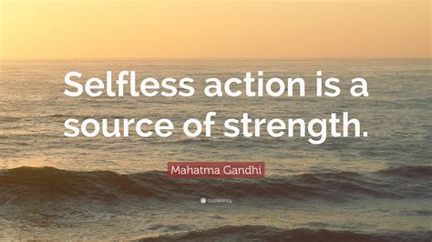Mahatma Gandhi Quote “selfless Action Is A Source Of Strength”