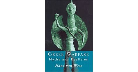 Greek Warfare Myth And Realities By Hans Van Wees