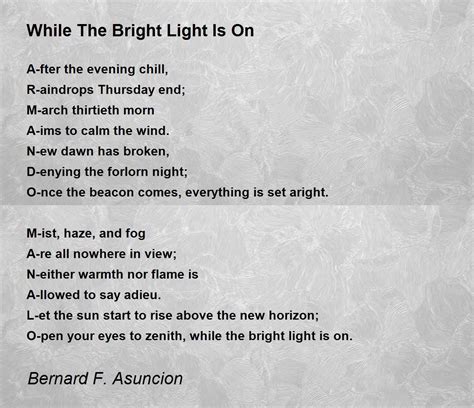 While The Bright Light Is On Poem By Bernard F Asuncion Poem Hunter