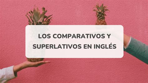 Cómo usar adjetivos comparativos y superlativos en inglés