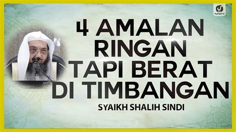 4 Amalan Ringan Tapi Berat Di Timbangan Syaikh Shalih Sindi Youtube