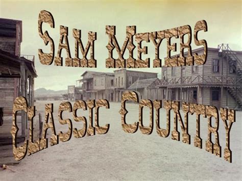 Sam Meyers Classic Country The Home Of Real Country Music