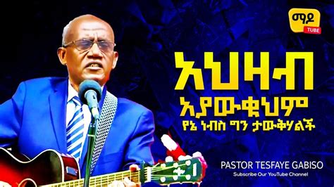 አህዛብ አያውቁህም የኔ ነብስ ግን ታውቅሃልች Tesfaye Gabiso Protestant Amharic
