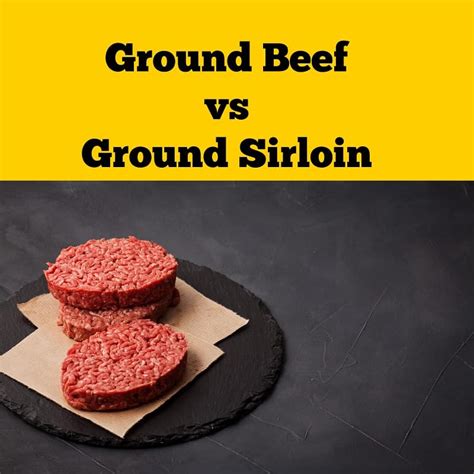 Ground Sirloin Vs Ground Beef {which Is Better}