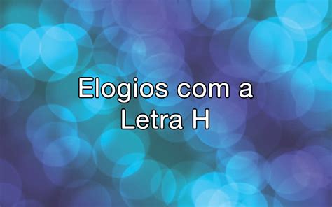 Elogios Com A Letra H Museu Língua Portuguesa