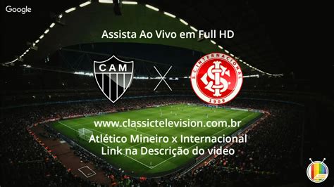 Atl Tico Mineiro X Internacional Ao Vivo Em Full Hd Youtube