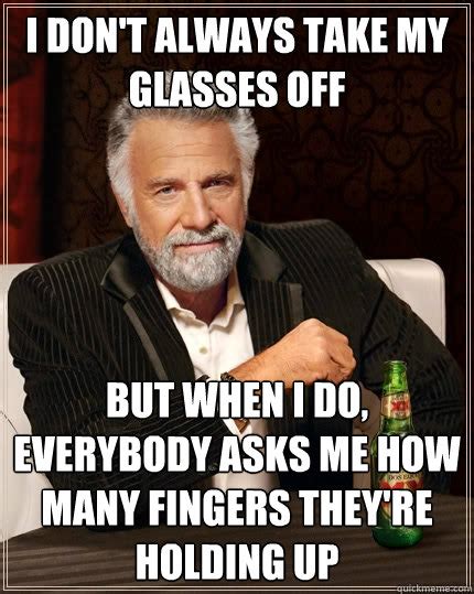 I Don T Always Take My Glasses Off But When I Do Everybody Asks Me How Many Fingers They Re