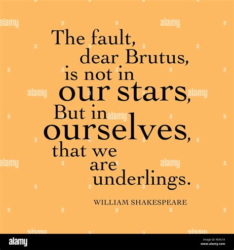 The Fault Dear Brutus Is Not In Our Stars But In Ourselves That