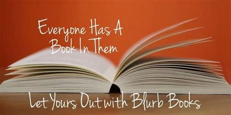 Everyone Has A Book In Them Let Yours Out With Blurb Books