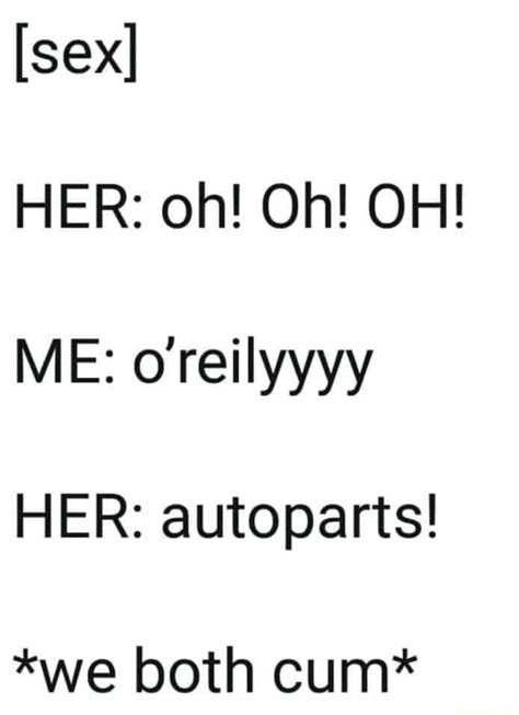 Sex Her Oh Oh Oh Me Oreilyyyy Her Autoparts We Both Cum Ifunny