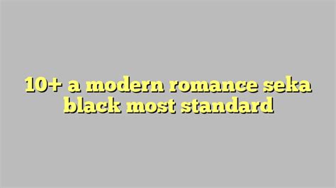 10 a modern romance seka black most standard Công lý Pháp Luật