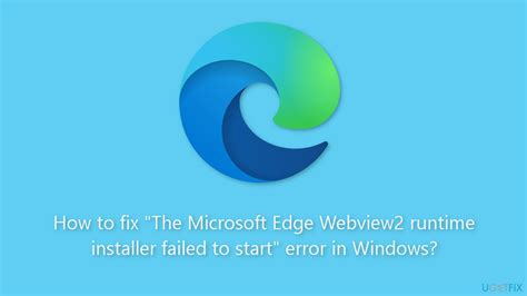 How To Fix The Microsoft Edge Webview Runtime Installer Failed To Start Error In Windows
