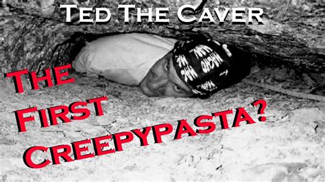 The First Creepypasta Ted The Caver Youtube