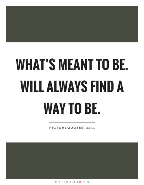 Maybe you would like to learn more about one of these? What's meant to be. Will always find a way to be | Picture ...