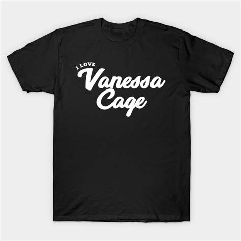 I Love Vanessa Cage Vanessa Cage T Shirt Teepublic