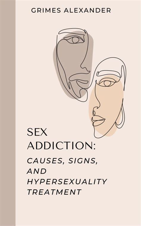 Sex Addiction Causes Signs And Hypersexuality Treatment By Grimes Alexander Goodreads