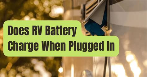 Do Rv Batteries Charge When Plugged Into Shore Power Rving Beginner