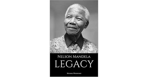 Nelson Mandela Legacy A Nelson Mandela Biography By Michael Woodford