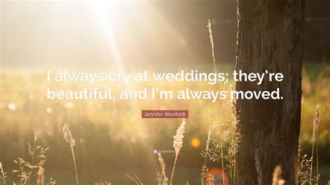 Jennifer Westfeldt Quote I Always Cry At Weddings Theyre Beautiful