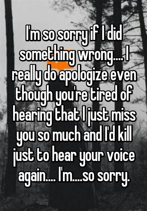 Im So Sorry If I Did Something Wrong I Really Do Apologize Even Though Youre Tired Of