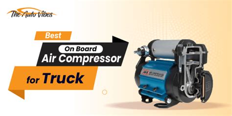 11 Best On Board Air Compressor For Truck In 2023