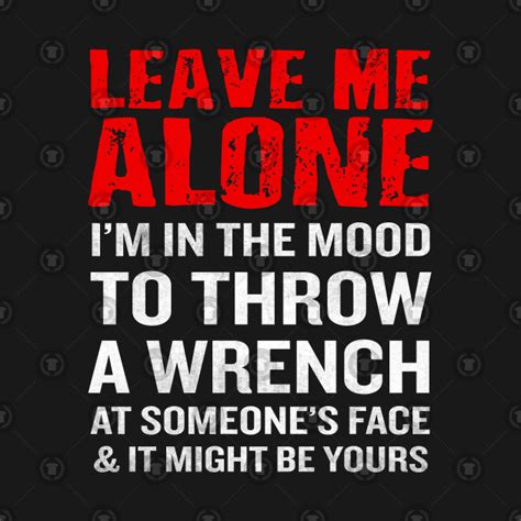 Leave Me Alone T Shirt Funny Mechanic Quote Anti Social