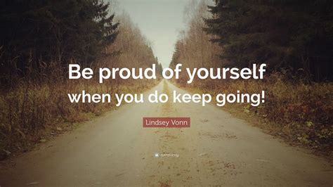 Lindsey Vonn Quote “be Proud Of Yourself When You Do Keep Going”