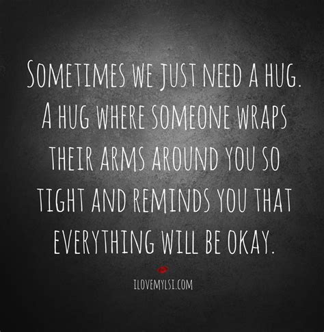 Sometimes We Need A Hug A Hug Where Someone Wraps Their Arm So Tight