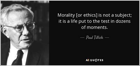 Paul Tillich Quote Morality Or Ethics Is Not A Subject It Is A