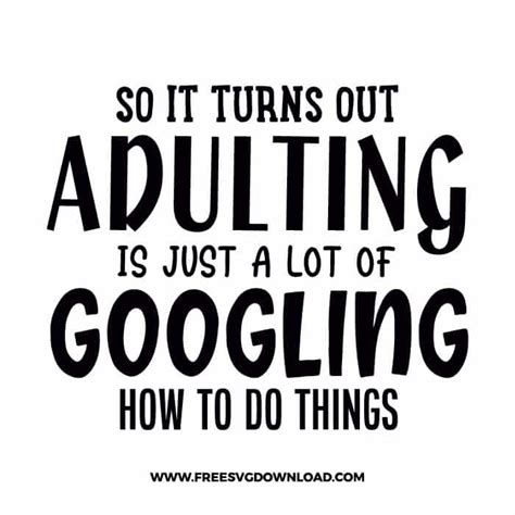 So It Turns Out Adulting Is Just A Lot Of Googling How To Do Things Free Svg And Png Download
