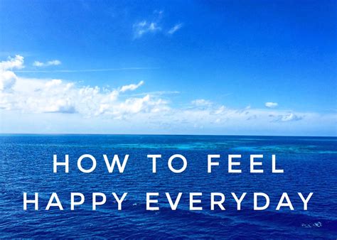 How To Feel Happy Everyday Healthy Mindbodylife