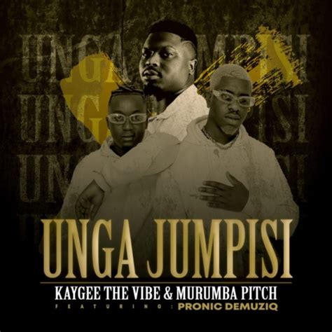 Download Mp3 Kaygee The Vibe And Murumba Pitch Unga Jumpisi Ft Pronic