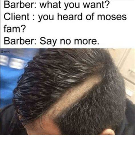 Barber What You Want Client You Heard Of Moses Fam Barber Say No More Bazryd Barber Meme On