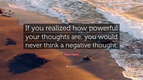 Peace Pilgrim Quote “if You Realized How Powerful Your Thoughts Are