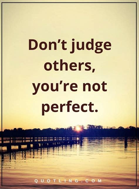 Judging Quotes Dont Judge Others Youre Not Perfect Judge Quotes
