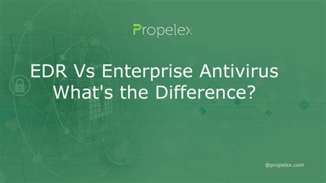 Edr Vs Enterprise Antivirus Whats The Difference Propelex