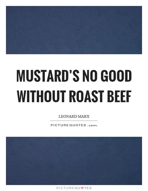 'find something you're passionate about and keep tremendously interested in it.', 'i was 32 when i started cooking; Mustard's no good without roast beef | Picture Quotes