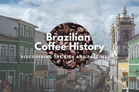 Discovering The Rich And Fascinating Brazilian Coffee History Helena