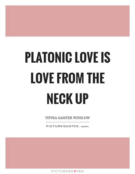 Platonic love is love from the neck up | Picture Quotes